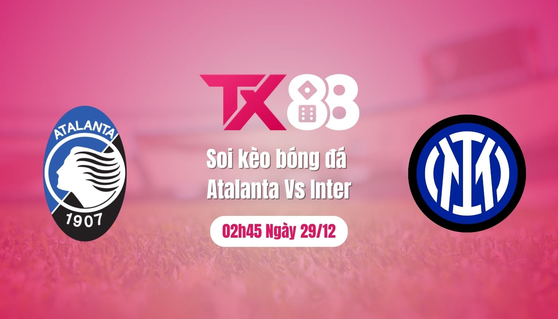 TX88 Soi Kèo Bóng Đá Atalanta Vs Inter, 02h45 Ngày 29/12: Xây Chắc Ngôi Đầu!